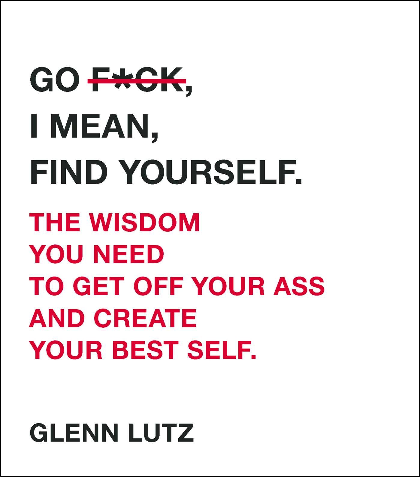 Go F*ck, I Mean, Find Yourself.