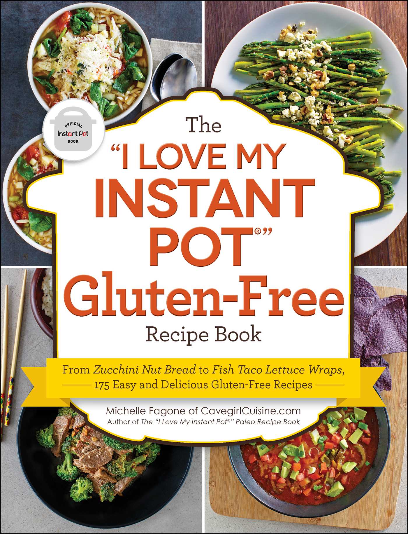 "I Love My Instant Pot®" Gluten-Free Recipe Book: From Zucchini Nut Bread to Fish Taco Lettuce Wraps, 175 Easy and Delicious Gluten-Free Recipes