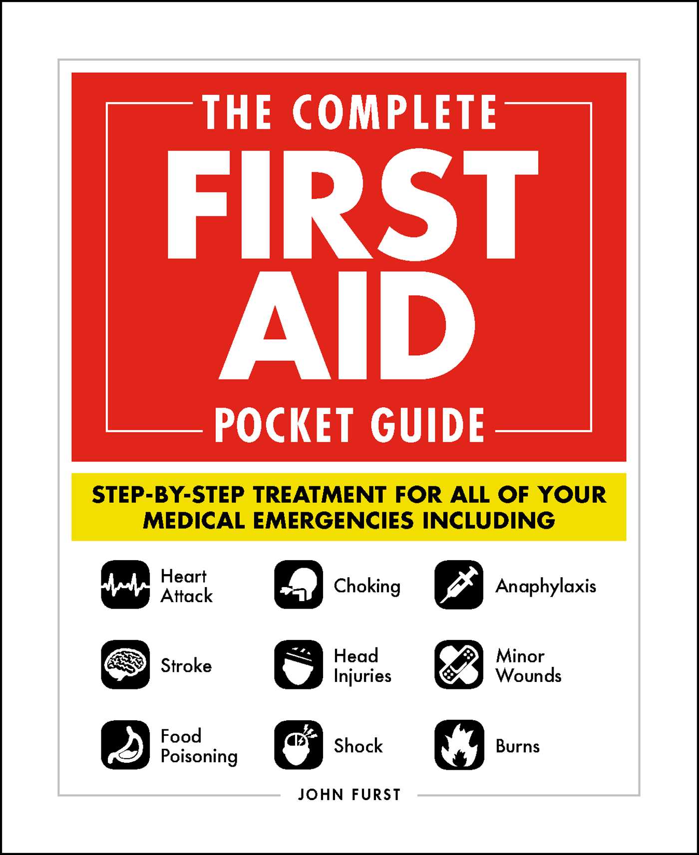 Complete First Aid Pocket Guide: Step-by-Step Treatment for All of Your Medical Emergencies Including • Heart Attack • Stroke • Food Poisoning • Choking • Head Injuries • Shock • Anaphylaxis • Minor Wounds • Burns