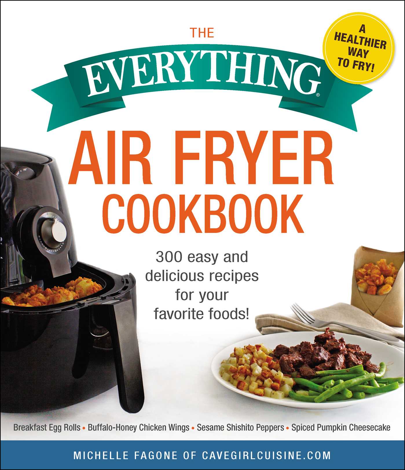 Everything Air Fryer Cookbook: 300 Easy and Delicious Recipes for Your Favorite Foods!