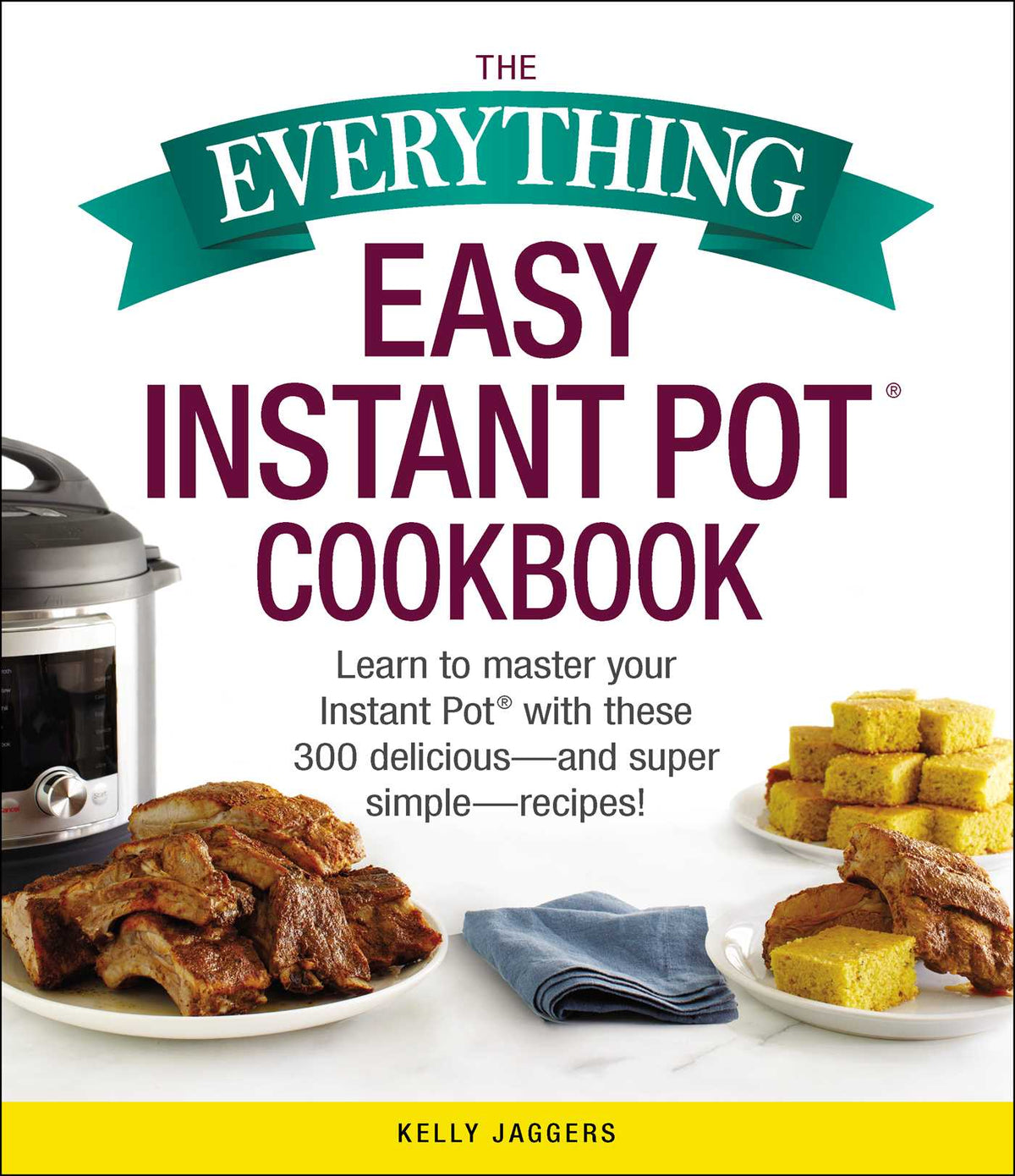 Everything Easy Instant Pot® Cookbook: Learn to Master Your Instant Pot® with These 300 Delicious--and Super Simple--Recipes!