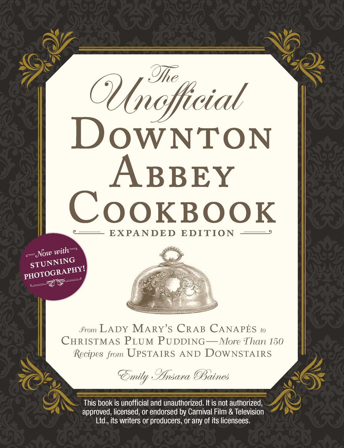 Unofficial Downton Abbey Cookbook, Expanded Edition: From Lady Mary's Crab Canapés to Christmas Plum Pudding—More Than 150 Recipes from Upstairs and Downstairs