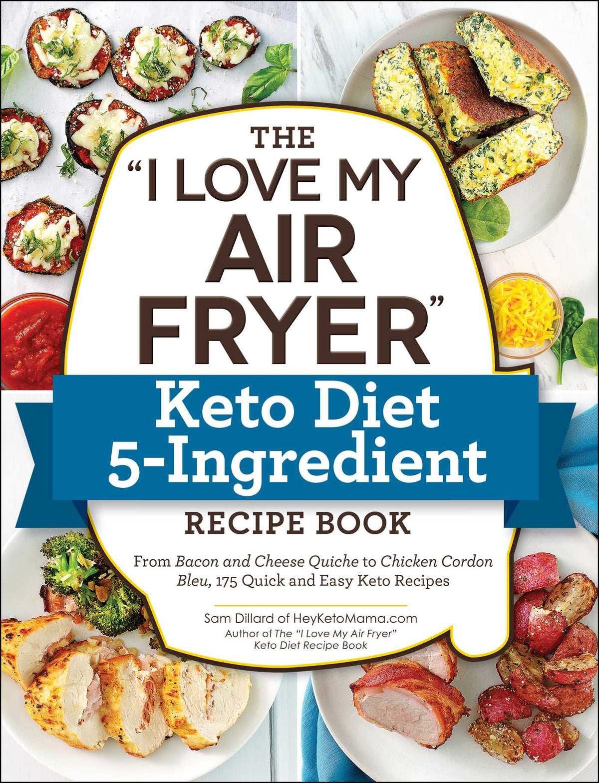 "I Love My Air Fryer" Keto Diet 5-Ingredient Recipe Book: From Bacon and Cheese Quiche to Chicken Cordon Bleu, 175 Quick and Easy Keto Recipes