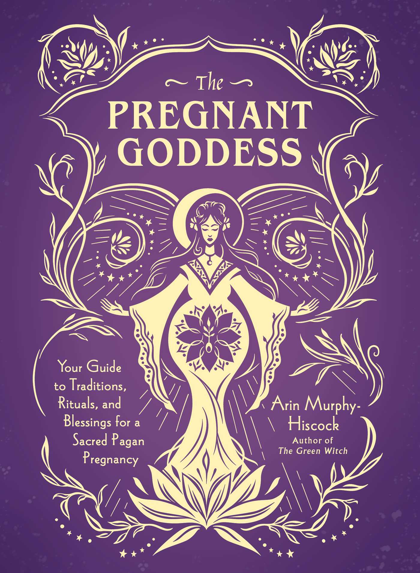 Pregnant Goddess: Your Guide to Traditions, Rituals, and Blessings for a Sacred Pagan Pregnancy