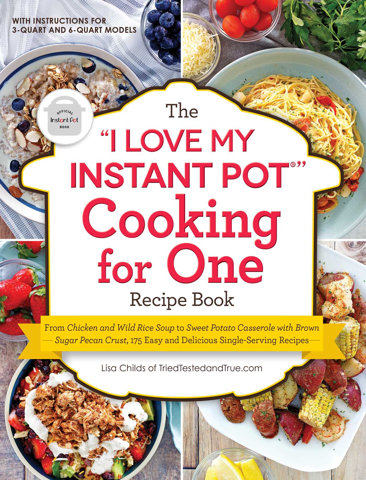 "I Love My Instant Pot®" Cooking for One Recipe Book: From Chicken and Wild Rice Soup to Sweet Potato Casserole with Brown Sugar Pecan Crust, 175 Easy and Delicious Single-Serving Recipes