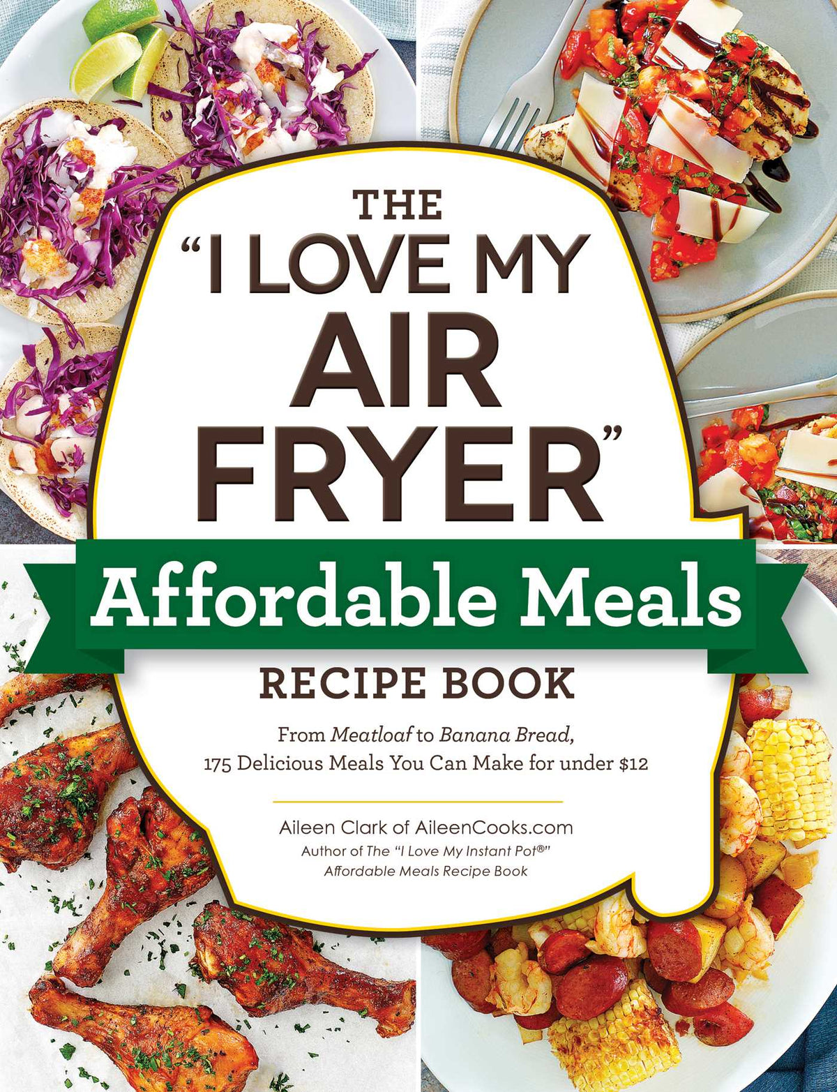 "I Love My Air Fryer" Affordable Meals Recipe Book: From Meatloaf to Banana Bread, 175 Delicious Meals You Can Make for under $12