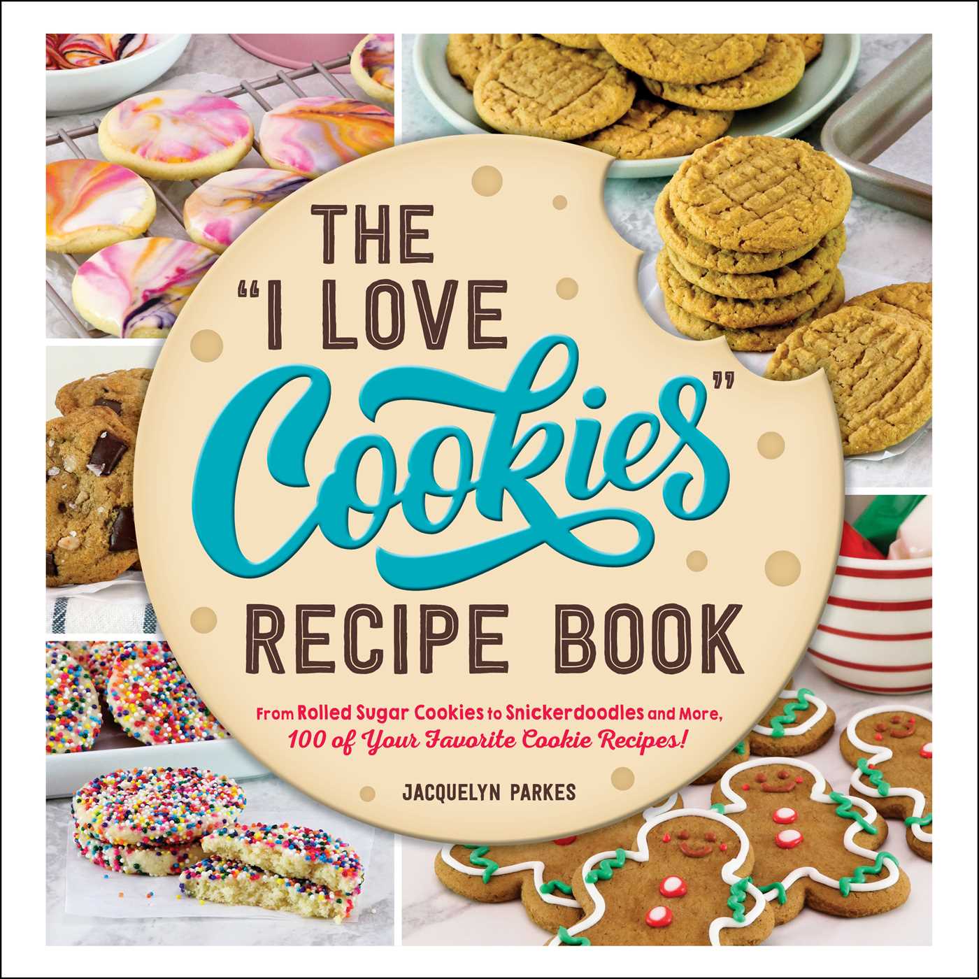 "I Love Cookies" Recipe Book: From Rolled Sugar Cookies to Snickerdoodles and More, 100 of Your Favorite Cookie Recipes!