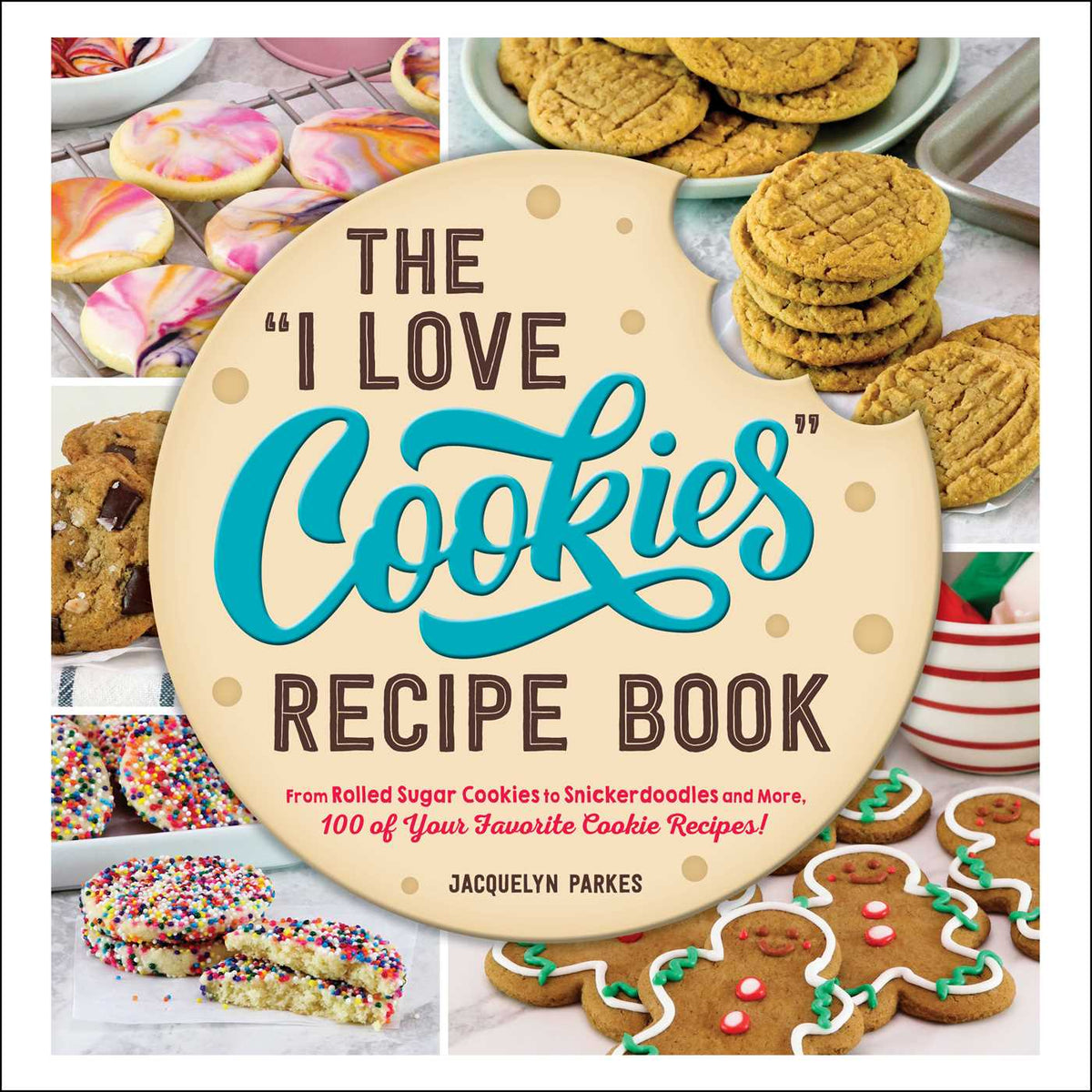 "I Love Cookies" Recipe Book: From Rolled Sugar Cookies to Snickerdoodles and More, 100 of Your Favorite Cookie Recipes!