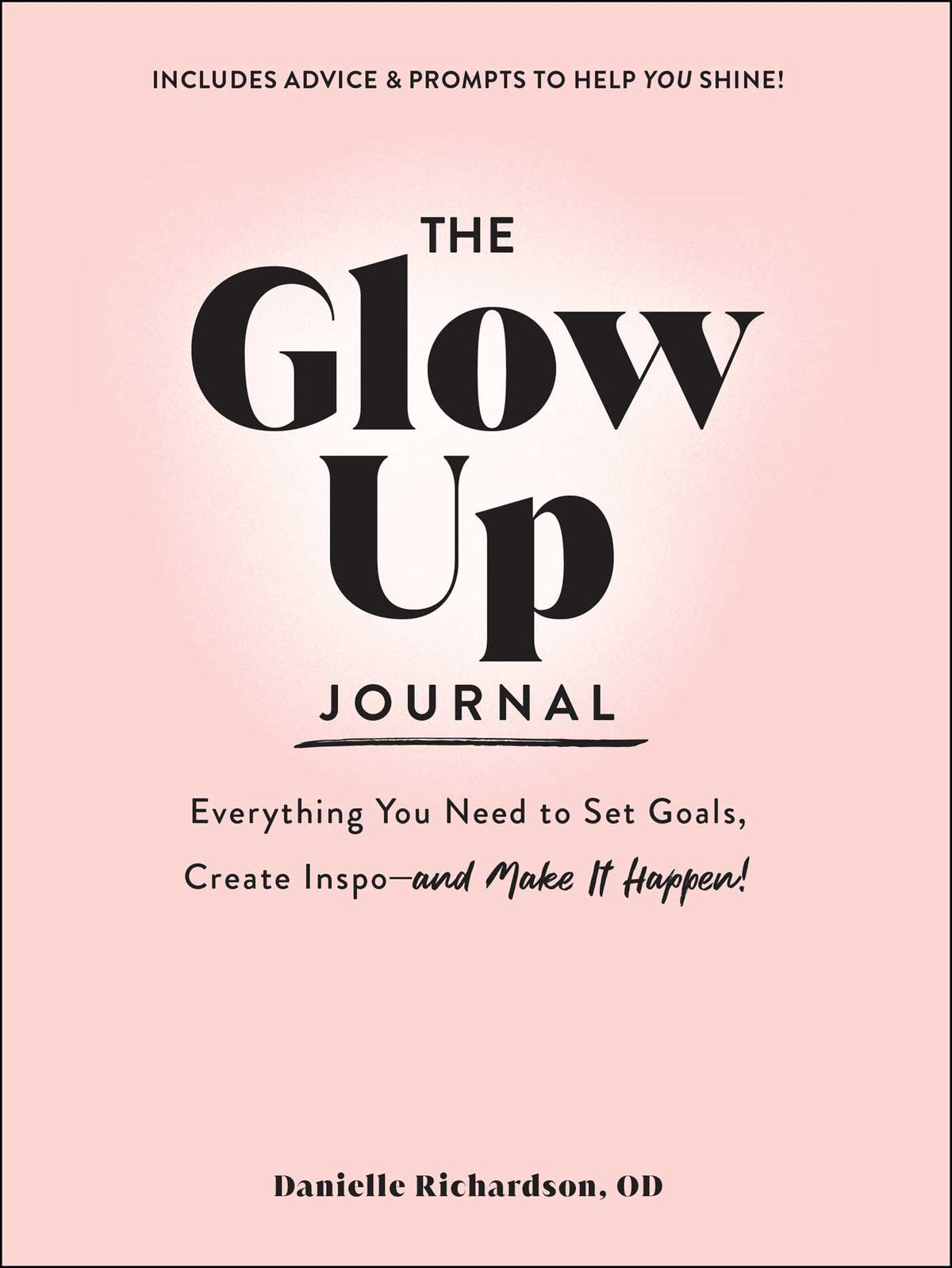 Glow Up Journal: Everything You Need to Set Goals, Create Inspo—and Make It Happen!