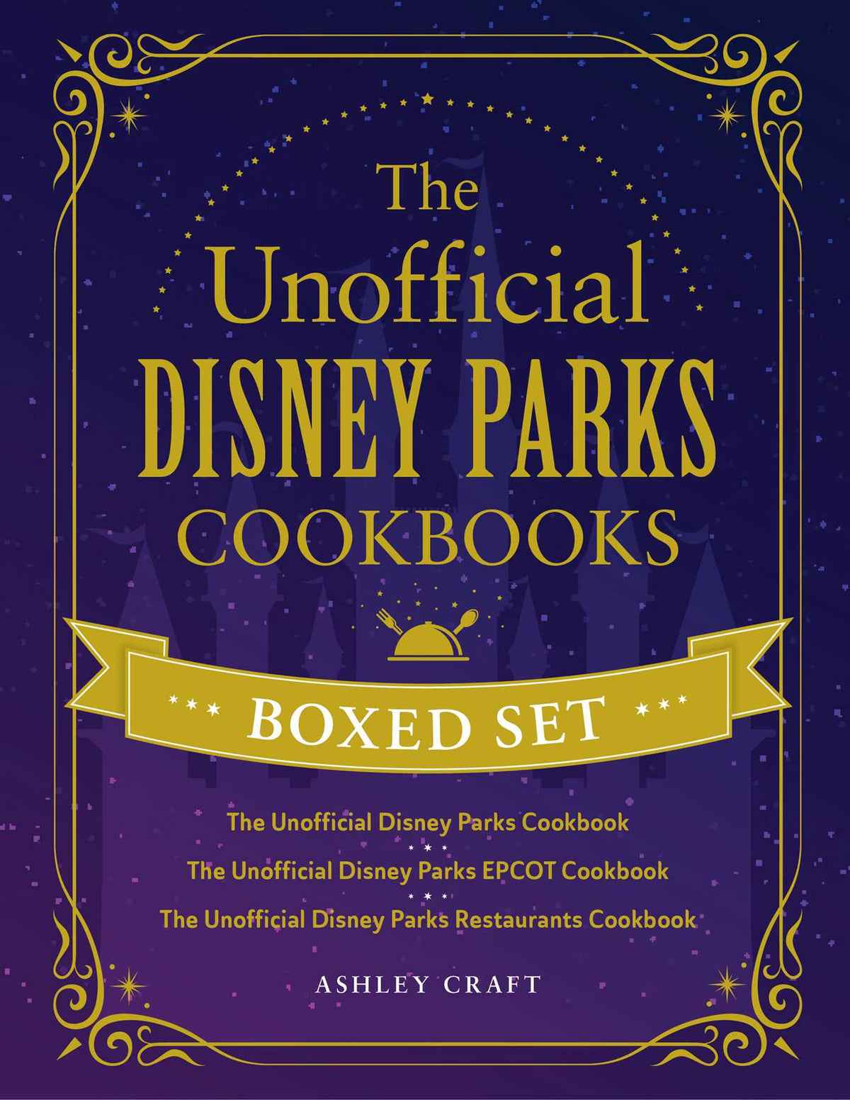 Unofficial Disney Parks Cookbooks Boxed Set: The Unofficial Disney Parks Cookbook, The Unofficial Disney Parks EPCOT Cookbook, The Unofficial Disney Parks Restaurants Cookbook
