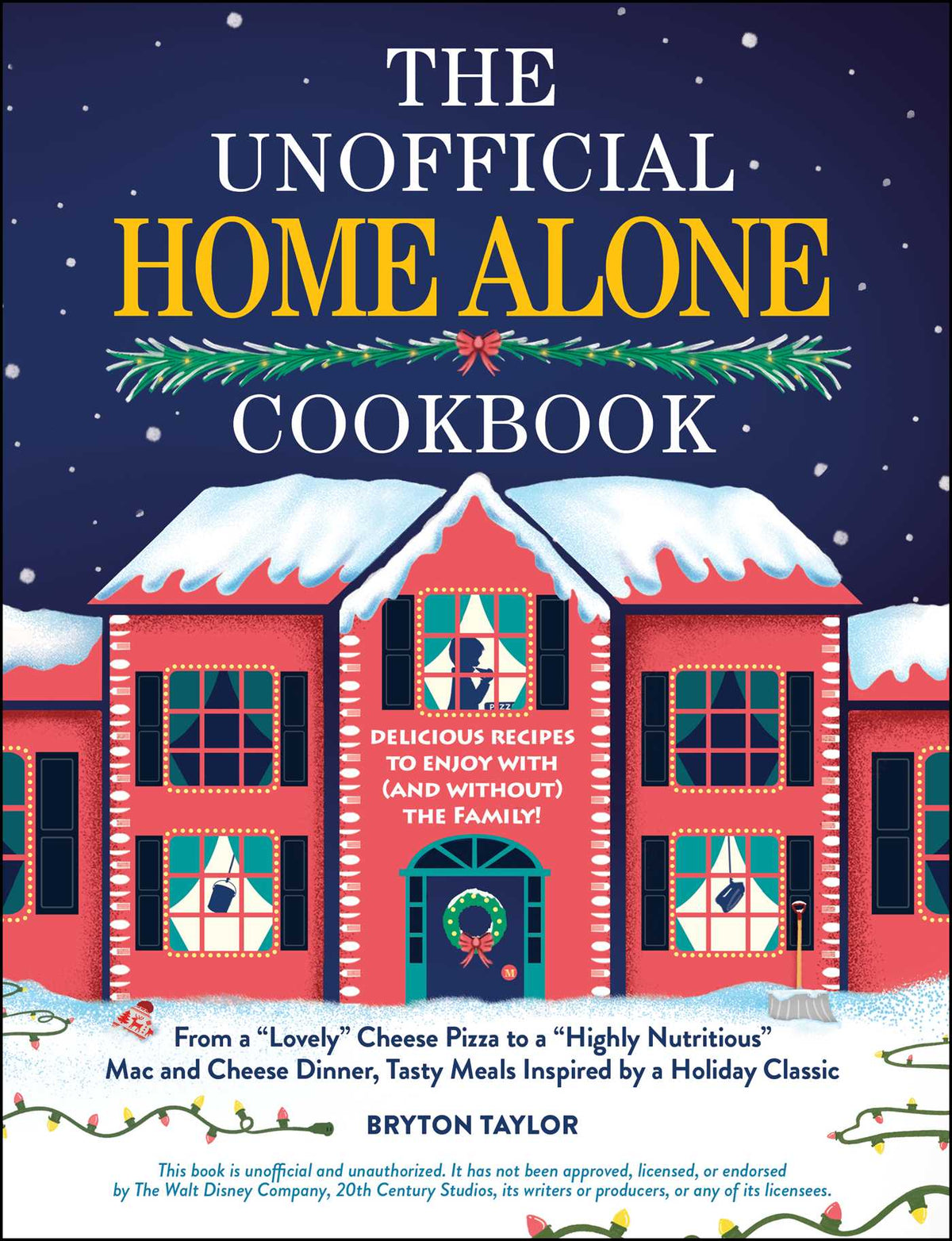 Unofficial Home Alone Cookbook: From a "Lovely" Cheese Pizza to a "Highly Nutritious" Mac and Cheese Dinner, Tasty Meals Inspired by a Holiday Classic