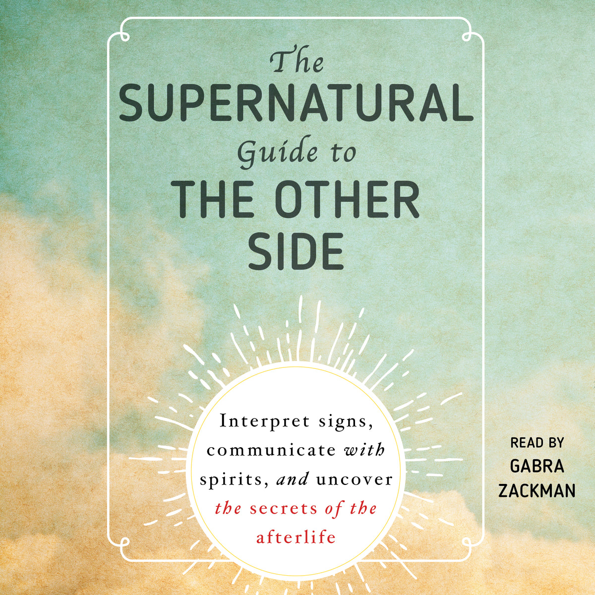 Supernatural Guide to the Other Side: Interpret signs, communicate with spirits, and uncover the secrets of the afterlife