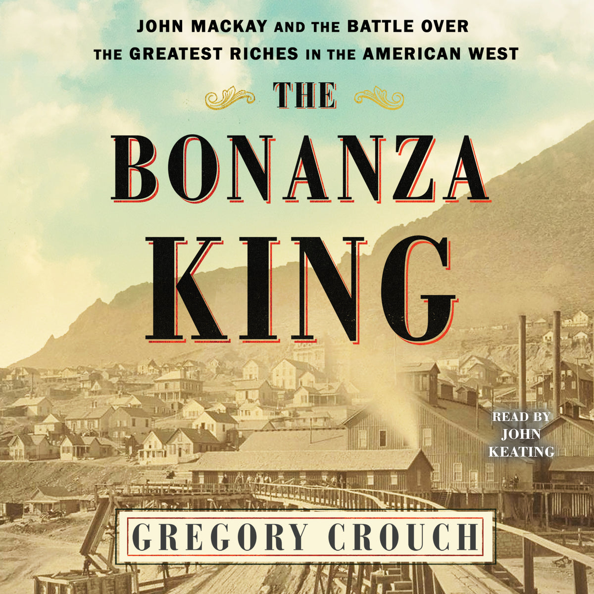 Bonanza King: John Mackay and the Battle over the Greatest Fortune in the American West