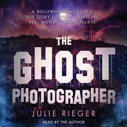 Ghost Photographer: A Hollywood Executive Discovers the Real World of Make-Believe