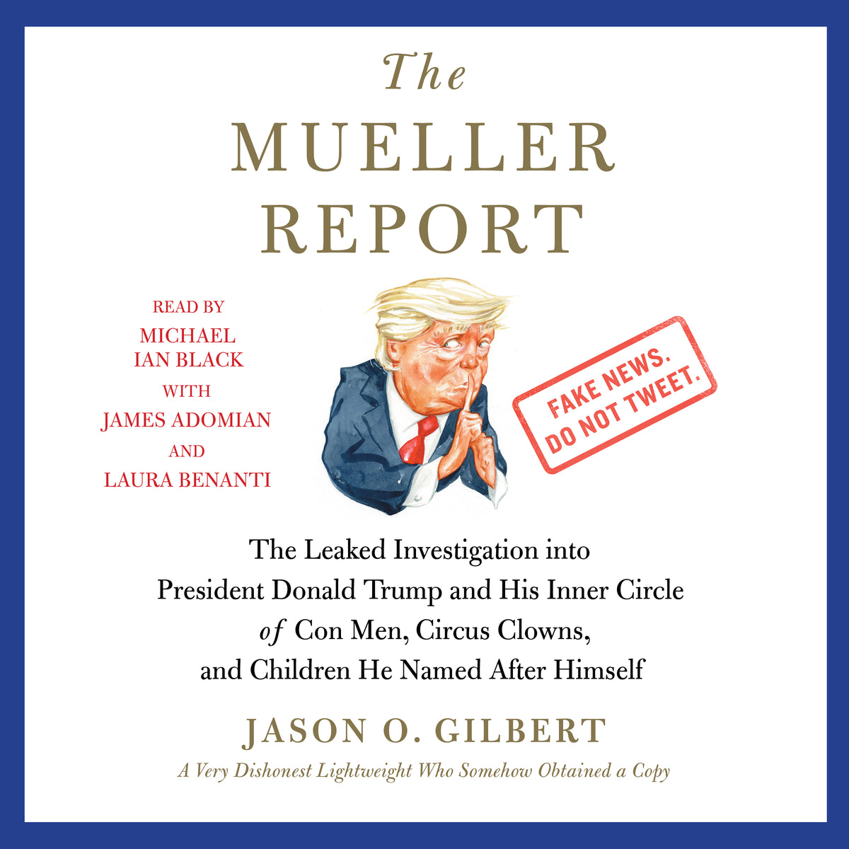 Mueller Report: The Leaked Investigation into President Donald Trump and His Inner Circle of Con Men, Circus Clowns, and Children He Named After Himself