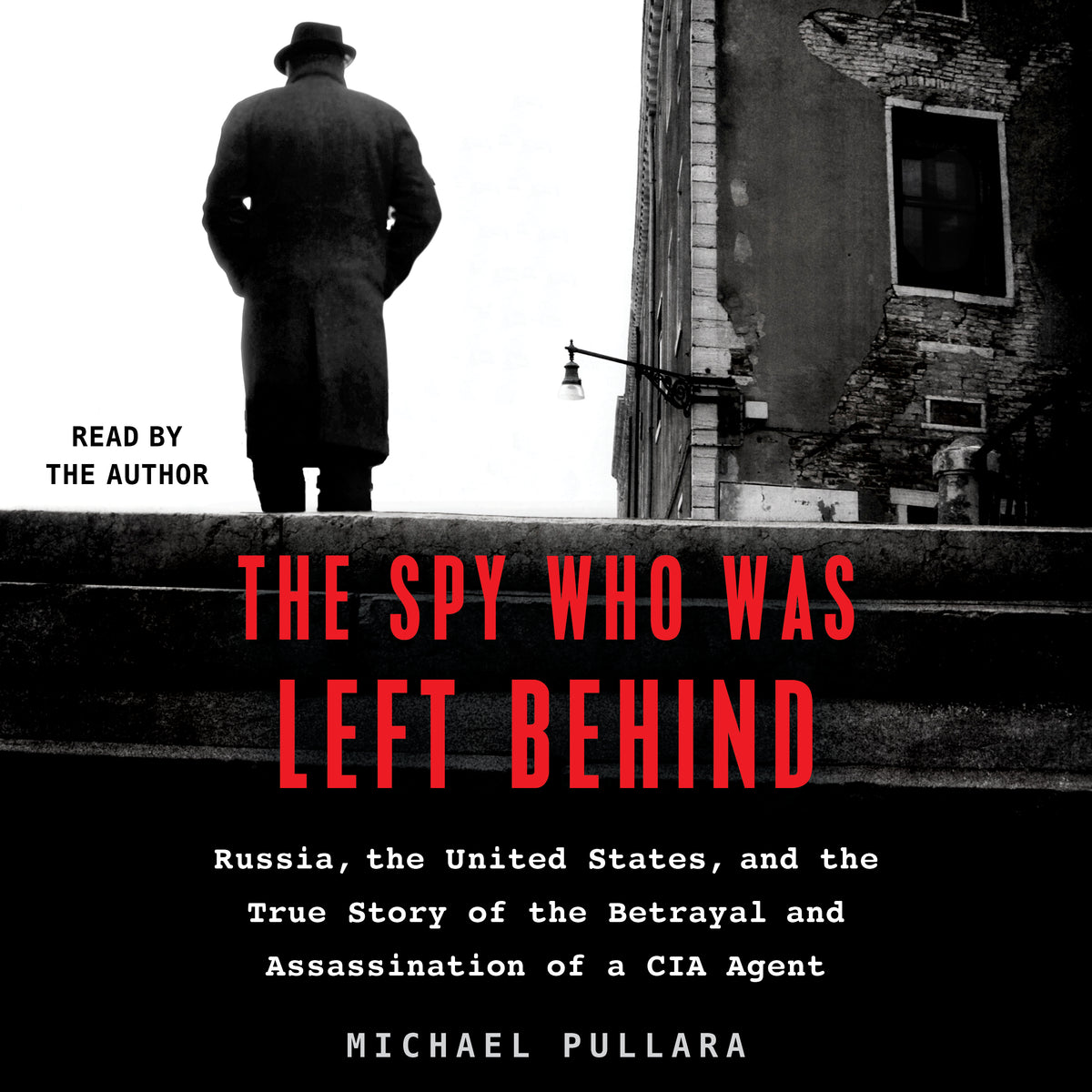 Spy Who Was Left Behind: Russia, the United States, and the True Story of the Betrayal and Assassination of a CIA Agent