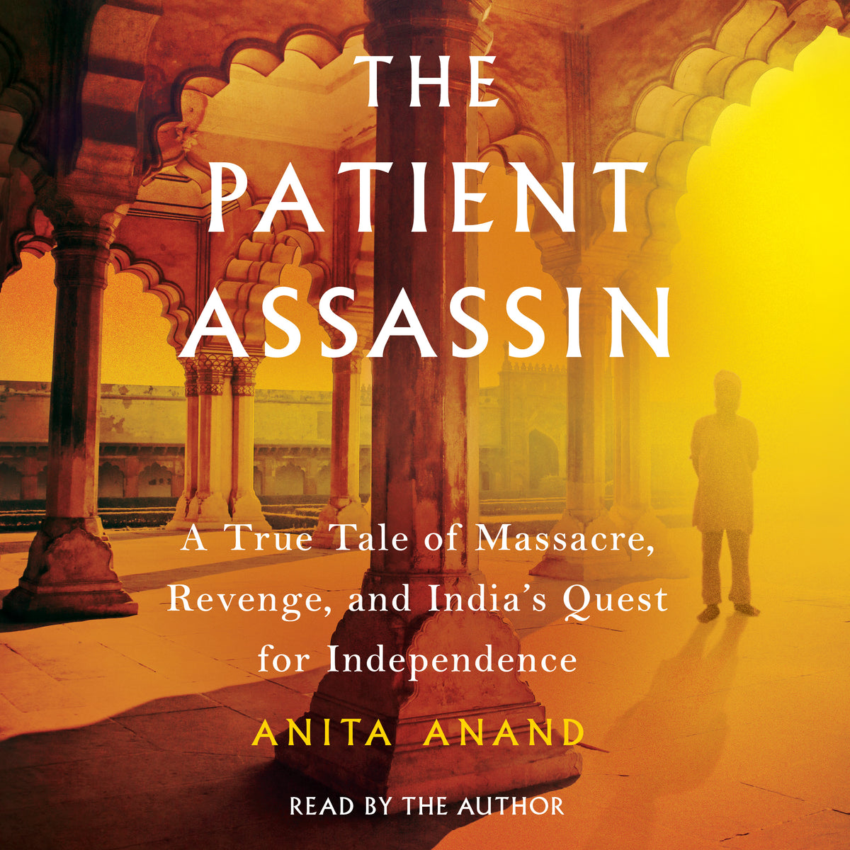 Patient Assassin: A True Tale of Massacre, Revenge, and India's Quest for Independence