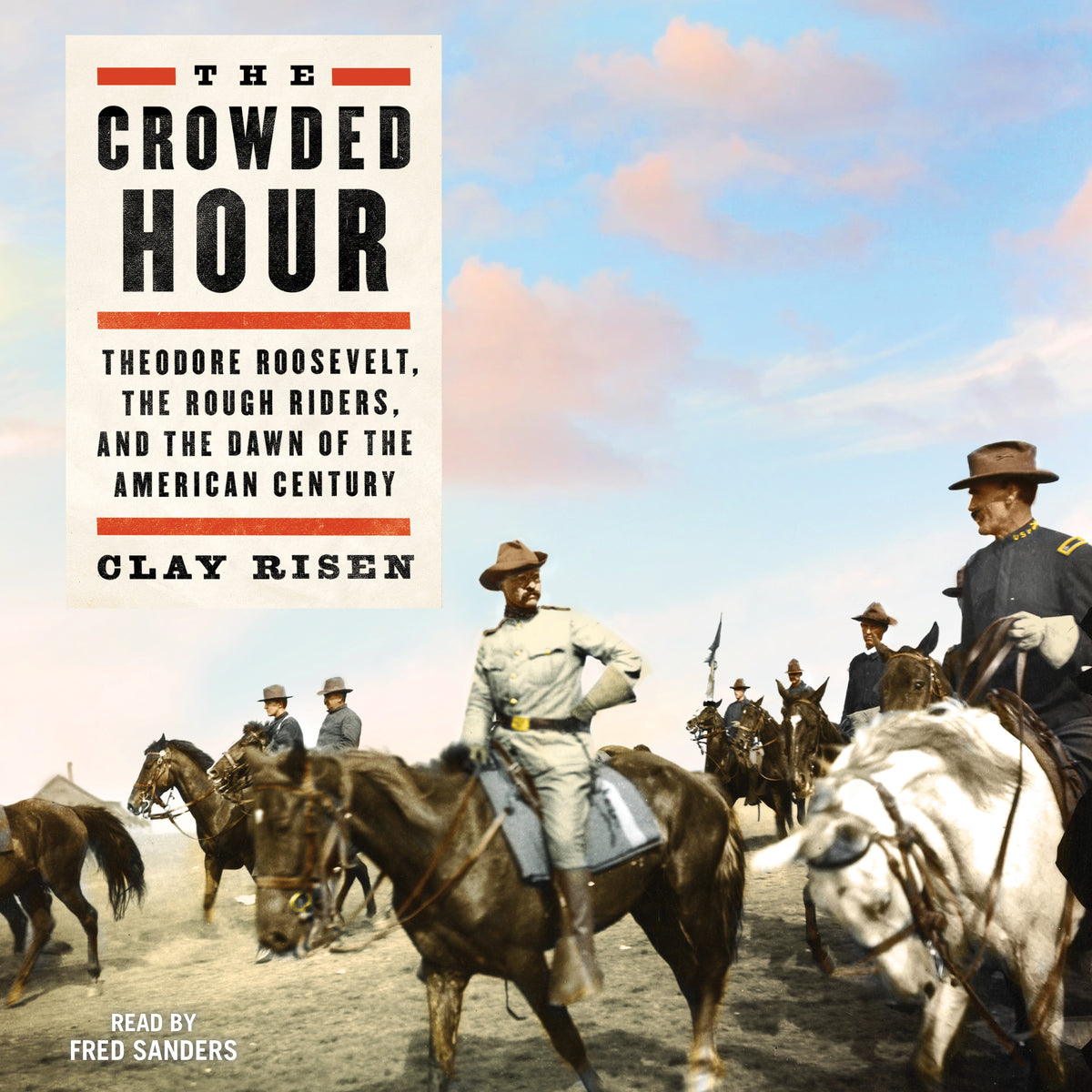 Crowded Hour: Theodore Roosevelt, The Rough Riders, and the Dawn of the American Century