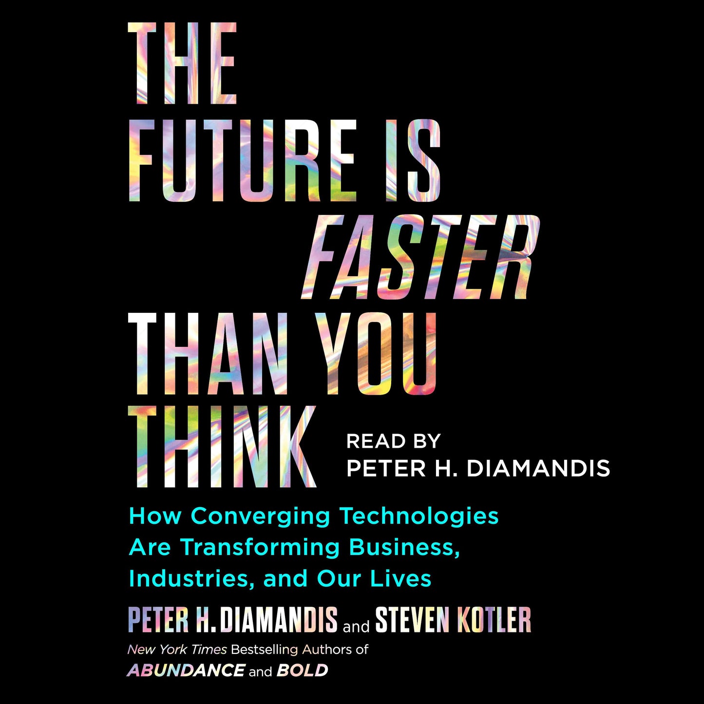 Future Is Faster Than You Think: How Converging Technologies Are Transforming Business, Industries, and Our Lives