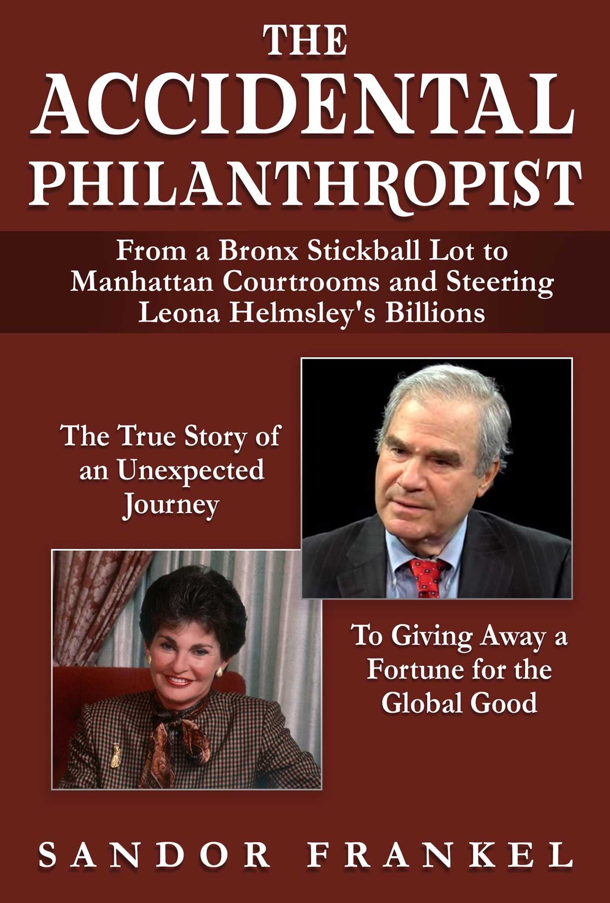 Accidental Philanthropist: From A Bronx Stickball Lot to Manhattan Courtrooms and Steering Leona Helmsley's Billions