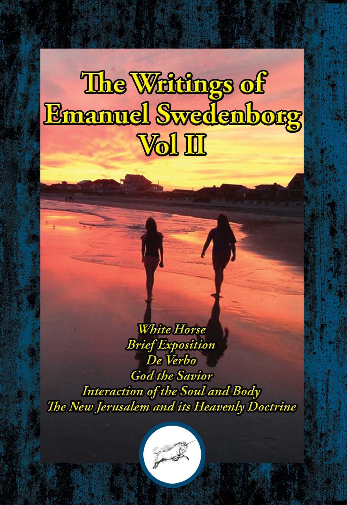 Writings of Emanuel Swedenborg Vol. II: White Horse; Brief Exposition; De Verbo; God the Savior; Interaction of the Soul and Body; The New Jerusalem and Its Heavenly Doctrine