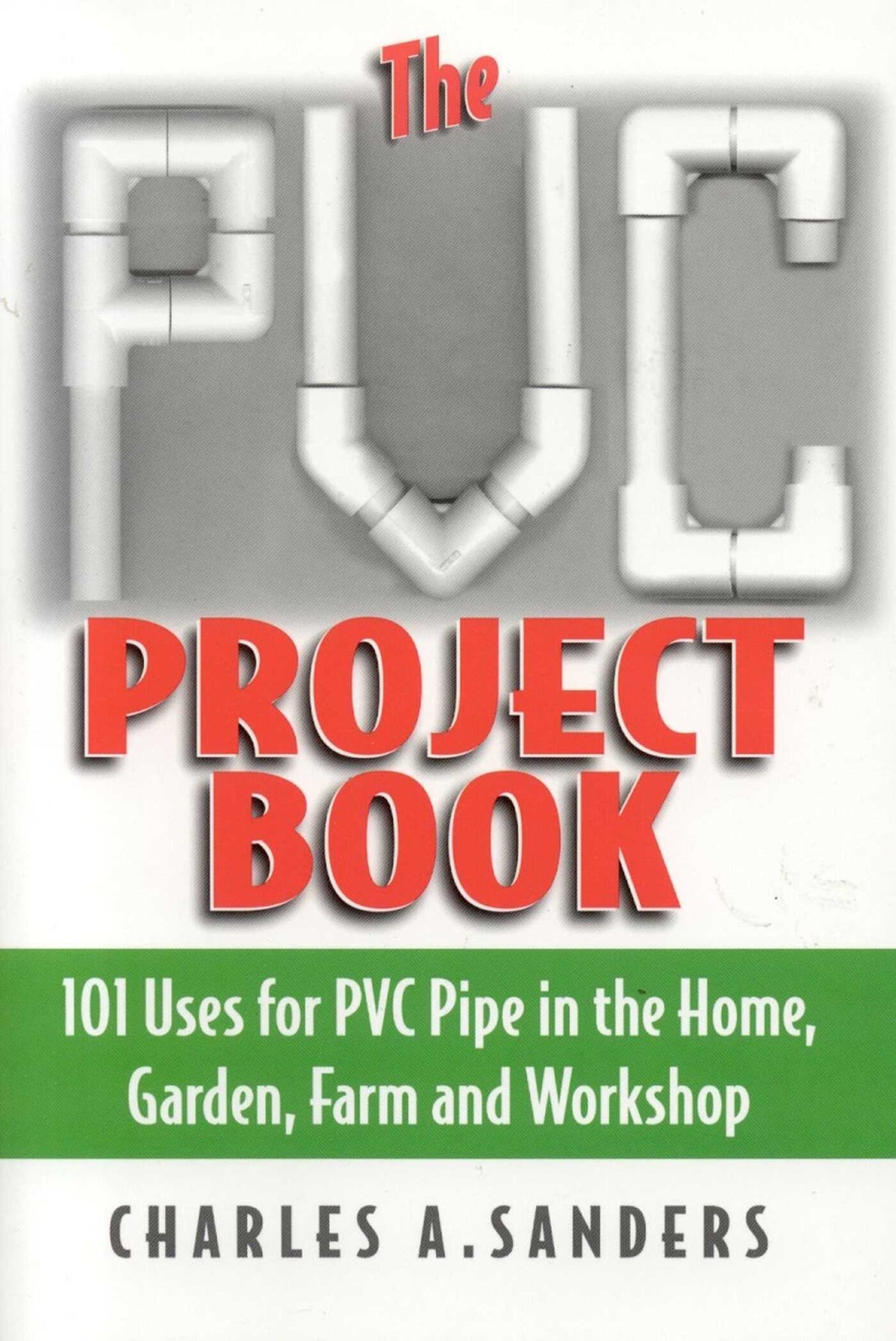 PVC Project Book: 101 Uses for PVC Pipe in the Home, Garden, Farm and Workshop
