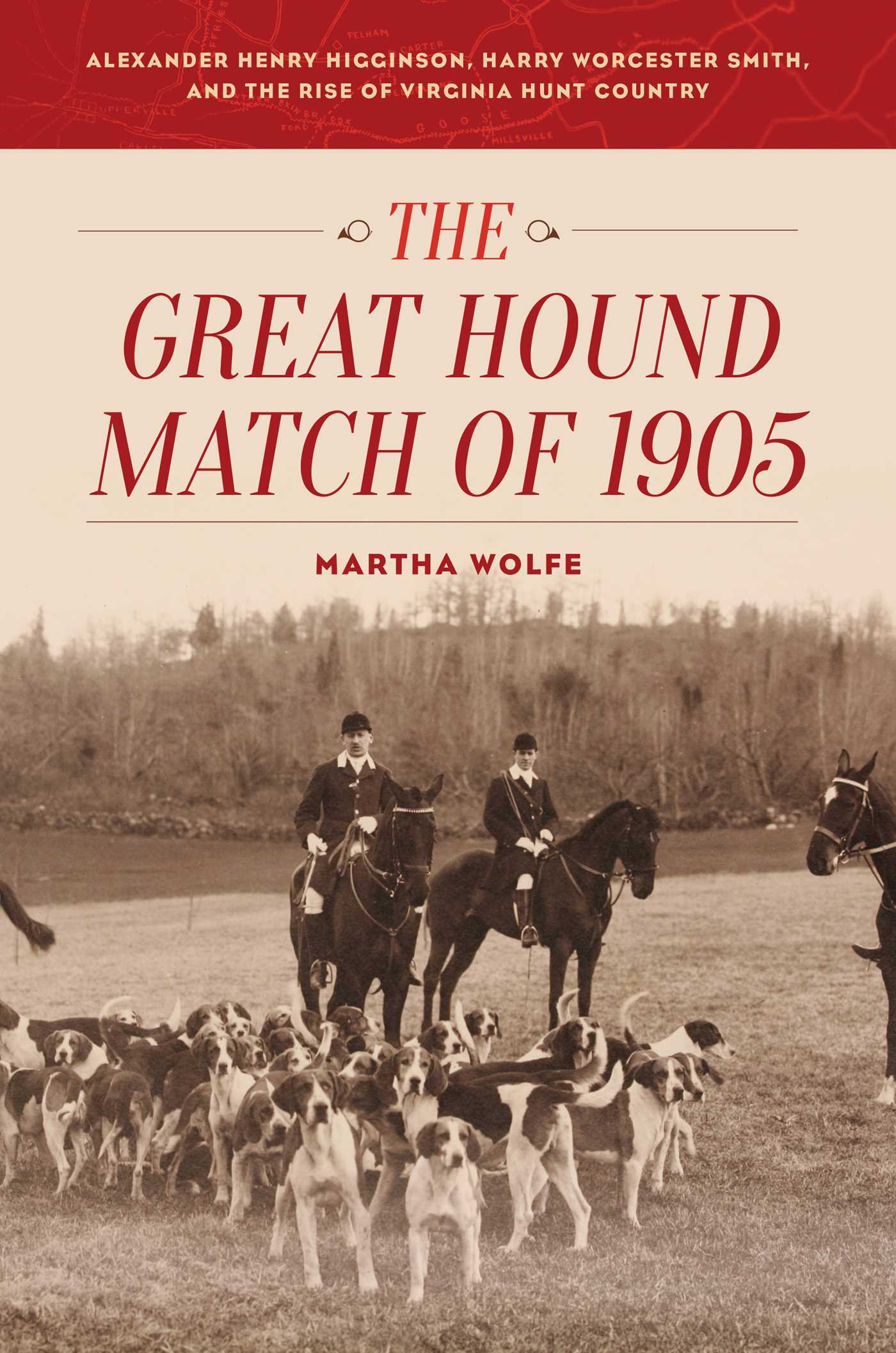 Great Hound Match of 1905: Alexander Henry Higginson, Harry Worcester Smith, and the Rise of Virginia Hunt Country