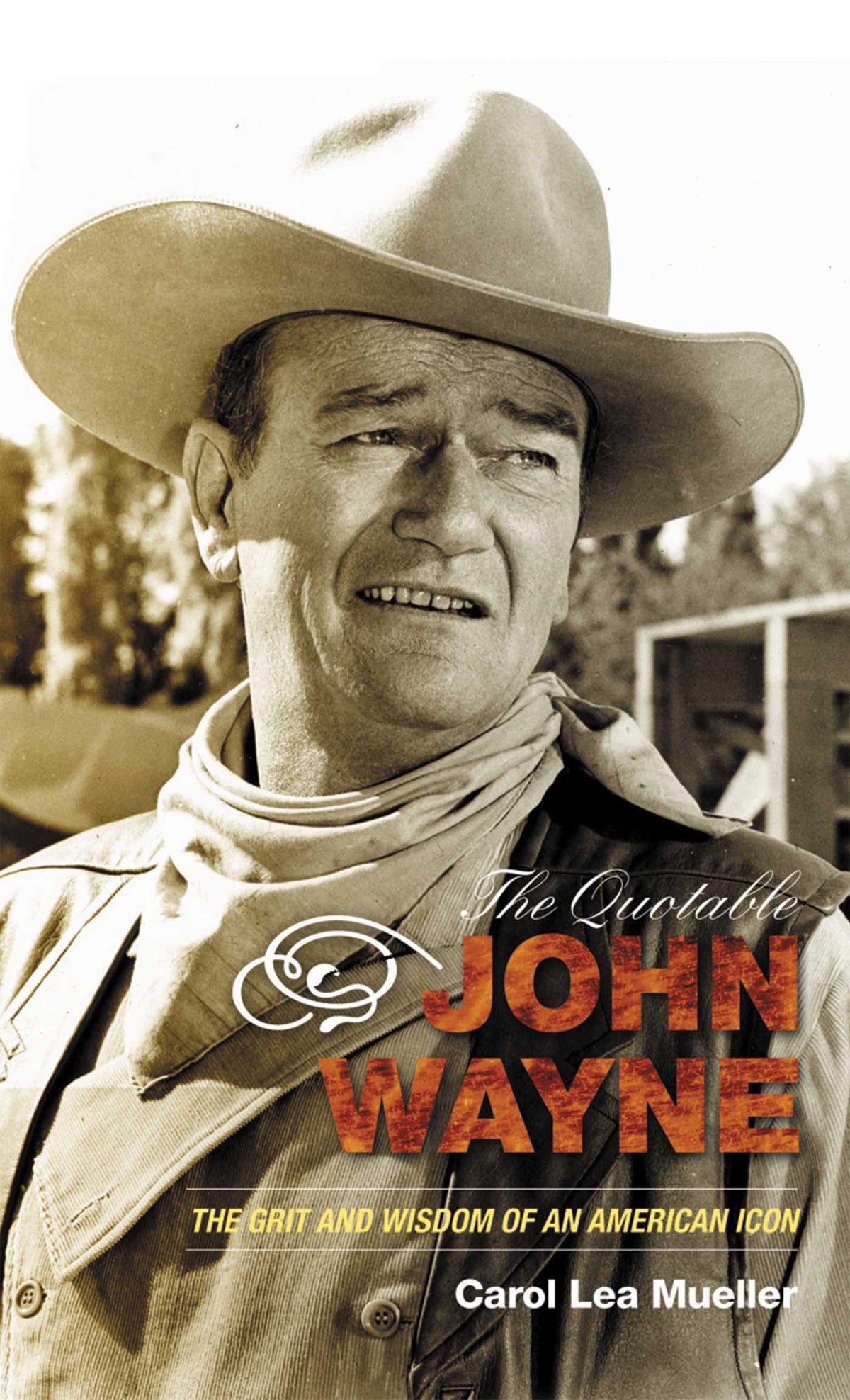 Quotable John Wayne: The Grit and Wisdom of an American Icon