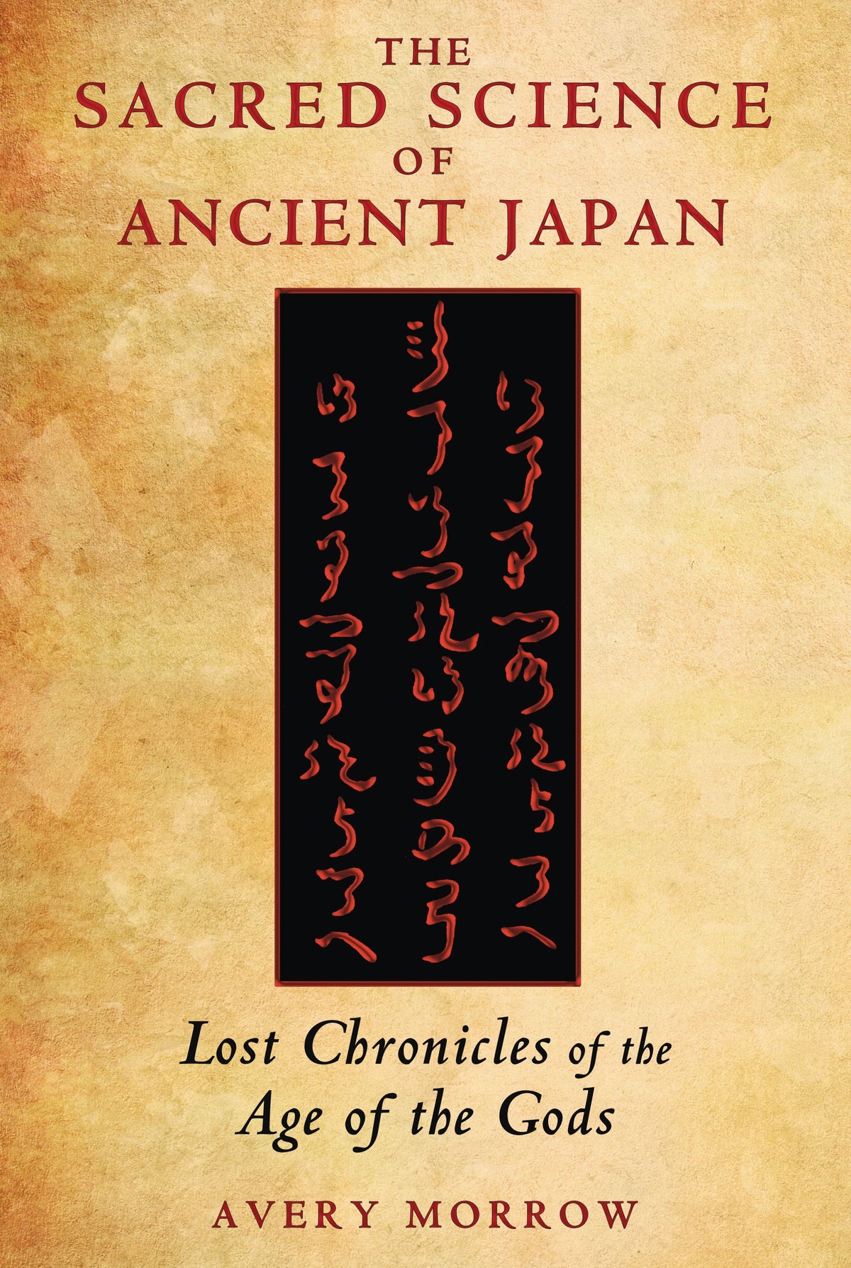 Sacred Science of Ancient Japan: Lost Chronicles of the Age of the Gods