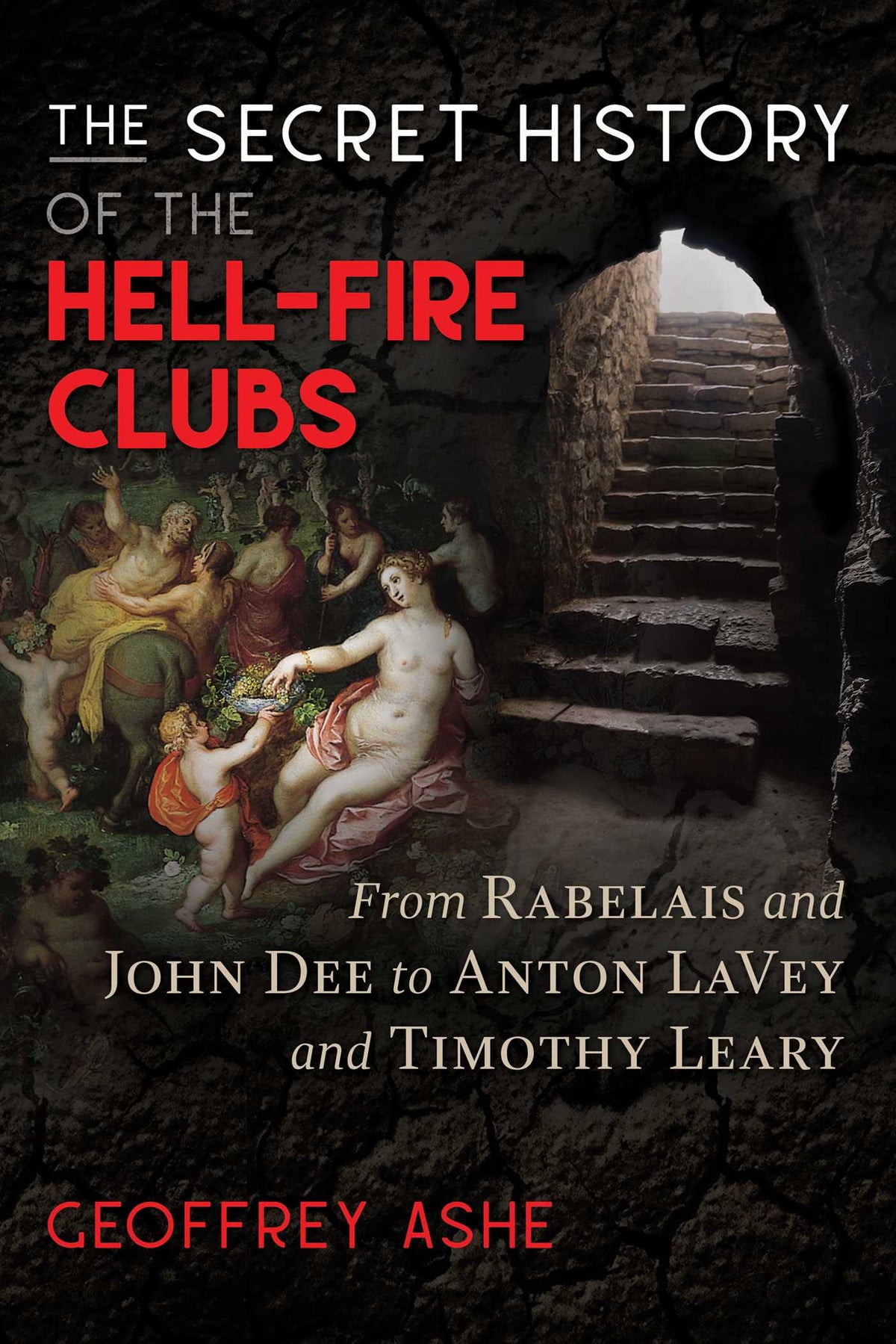 Secret History of the Hell-Fire Clubs: From Rabelais and John Dee to Anton LaVey and Timothy Leary