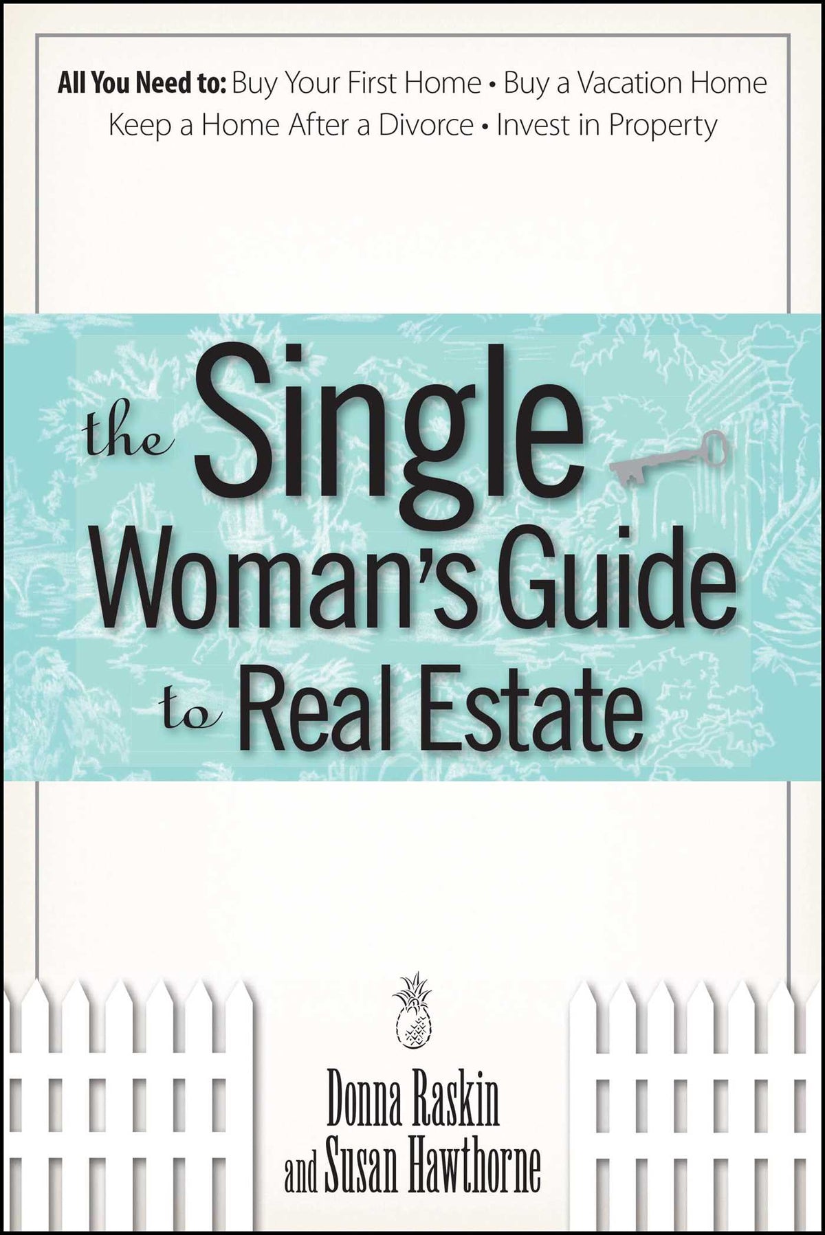 Single Woman's Guide To Real Estate: All You Need to Buy Your First Home, Buy a Vacation Home, Keep a Home After a Divorce, Invest in Property