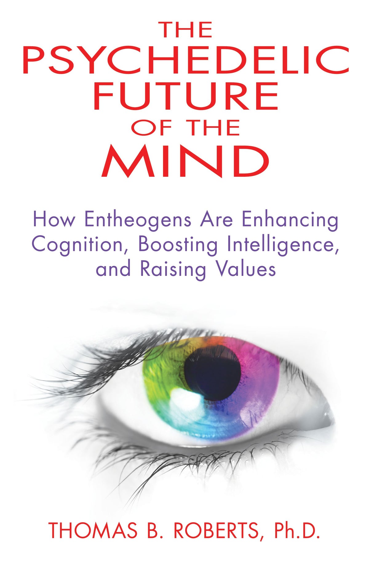 Psychedelic Future of the Mind: How Entheogens Are Enhancing Cognition, Boosting Intelligence, and Raising Values