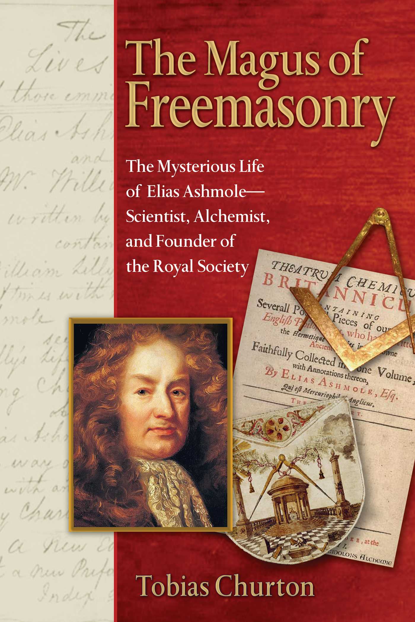 Magus of Freemasonry: The Mysterious Life of Elias Ashmole--Scientist, Alchemist, and Founder of the Royal Society