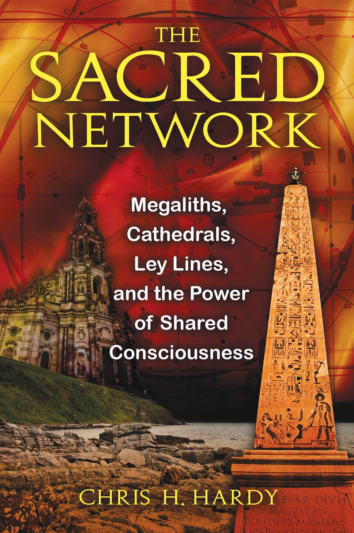 Sacred Network: Megaliths, Cathedrals, Ley Lines, and the Power of Shared Consciousness