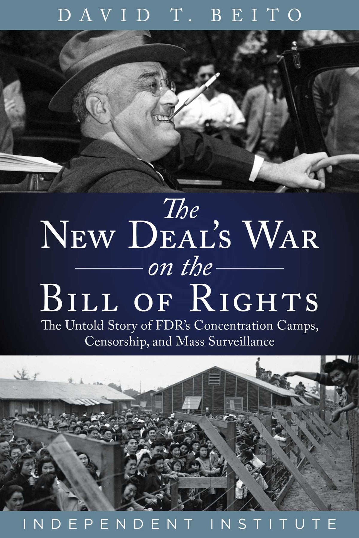 New Deal's War on the Bill of Rights: The Untold Story of FDR's Concentration Camps, Censorship, and Mass Surveillance