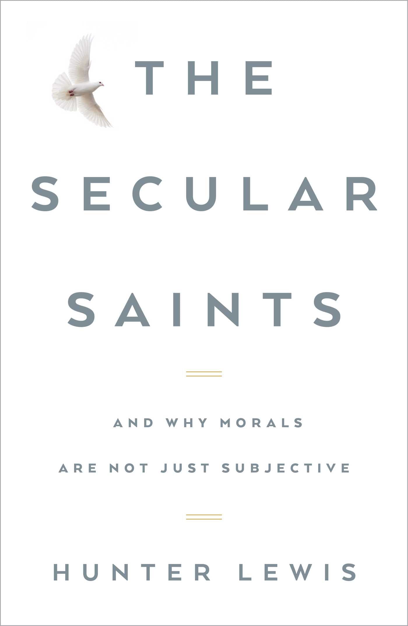 Secular Saints: And Why Morals Are Not Just Subjective