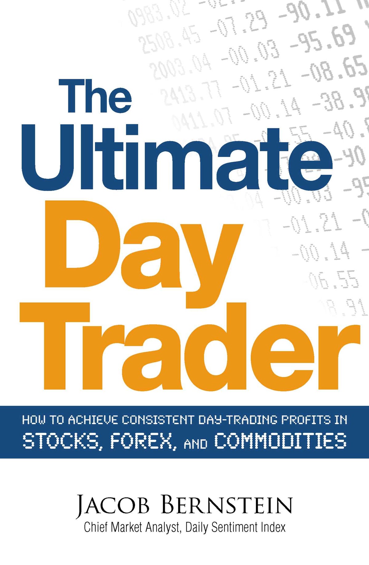Ultimate Day Trader: How to Achieve Consistent Day Trading Profits in Stocks, Forex, and Commodities