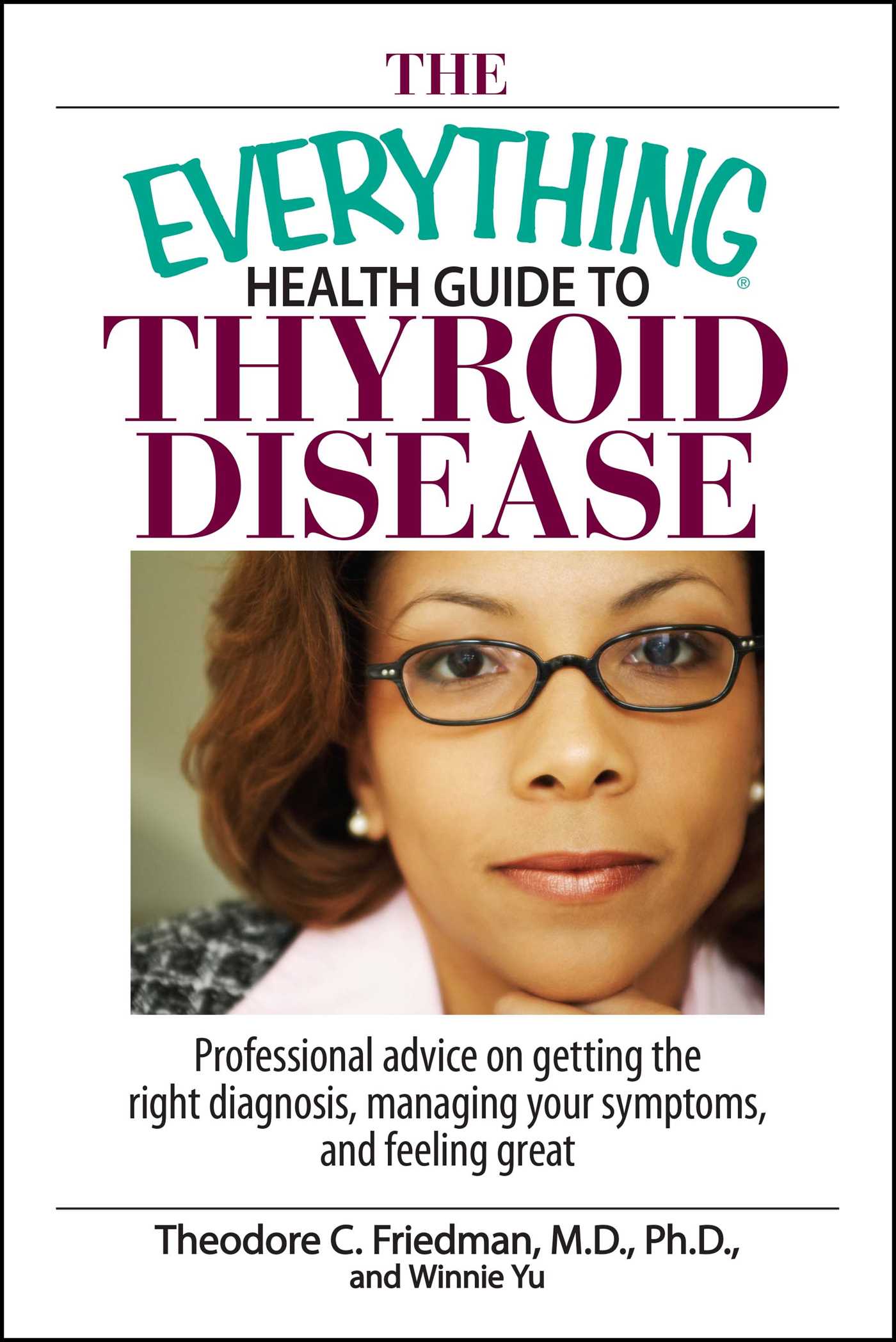 Everything Health Guide To Thyroid Disease: Professional Advice on Getting the Right Diagnosis, Managing Your Symptoms, And Feeling Great
