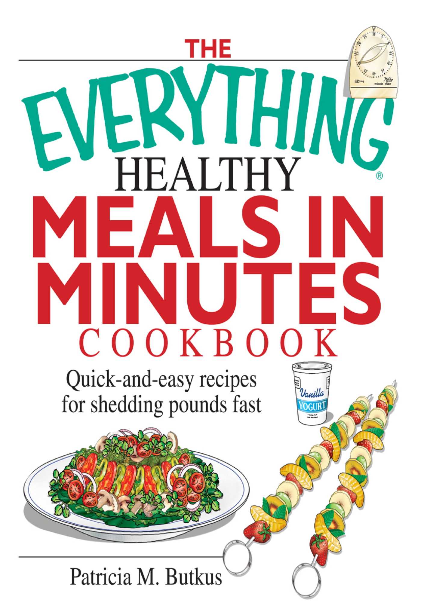 Everything Healthy Meals in Minutes Cookbook: Quick-and-Easy Recipes for Shedding Pounds Fast