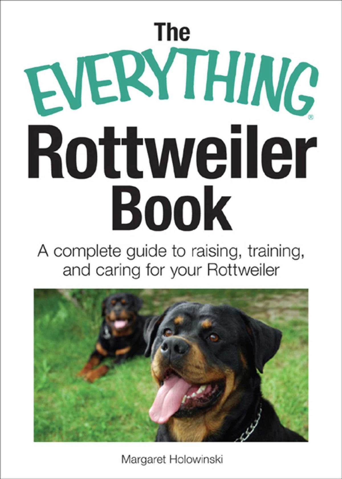 Everything Rottweiler Book: A Complete Guide to Raising, Training, and Caring for Your Rottweiler