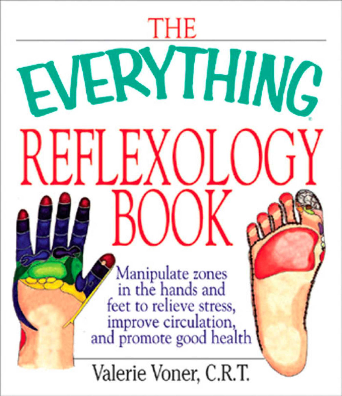 Everything Reflexology Books: Manipulate Zones in the Hands and Feet to Relieve Stress, Improve Circulation, and Promote Good Health