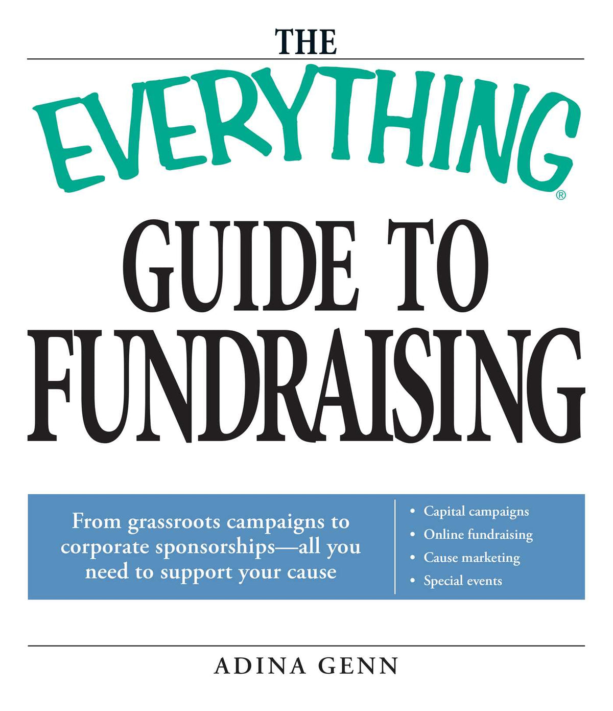 Everything Guide to Fundraising Book: From grassroots campaigns to corporate sponsorships -- All you need to support your cause; Capital campagins/ Online fundraising / Cause marketing / Special Events