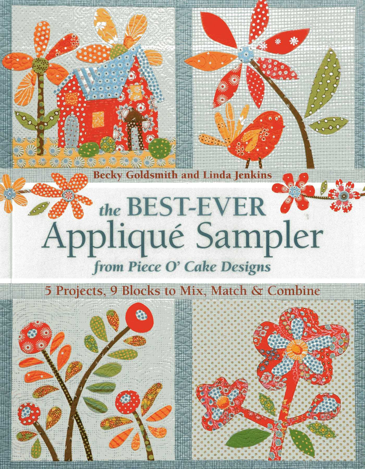 Best-Ever Appliqué Sampler from Piece O' Cake Designs: 5 Projects, 9 Blocks to Mix, Match & Combine