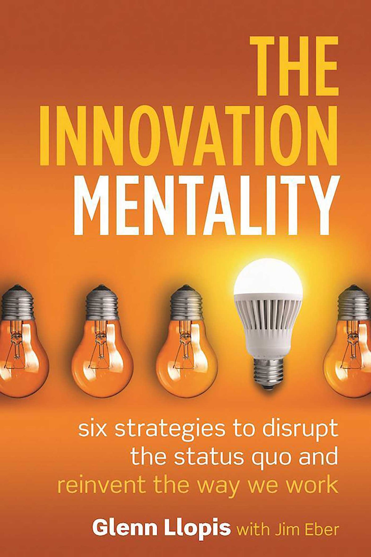 Innovation Mentality: Six Strategies to Disrupt the Status Quo and Reinvent the Way We Work