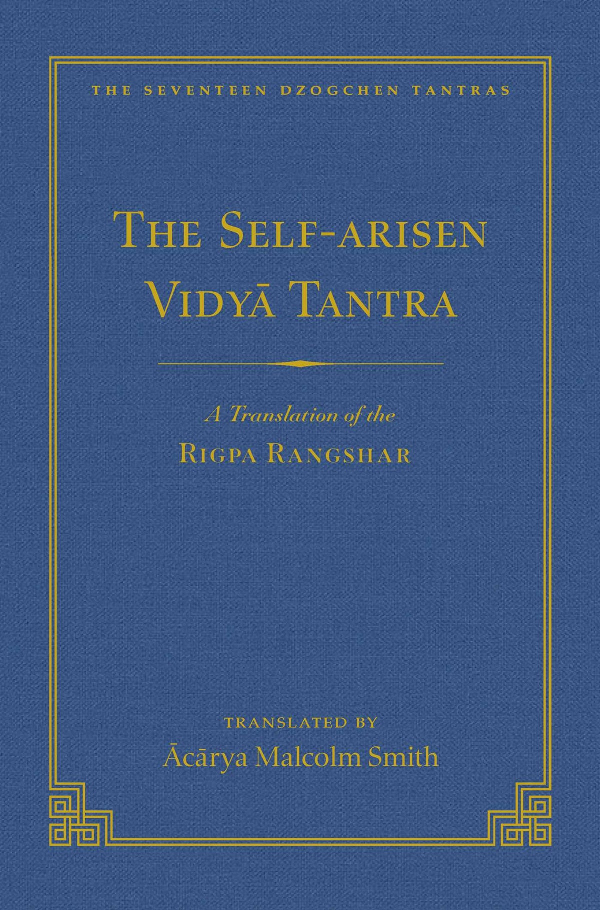 Self-Arisen Vidya Tantra (vol 1) and The Self-Liberated Vidya Tantra (vol 2): A Translation of the Rigpa Rang Shar (vol 1) and A Translation of the Rigpa Rangdrol (vol 2)