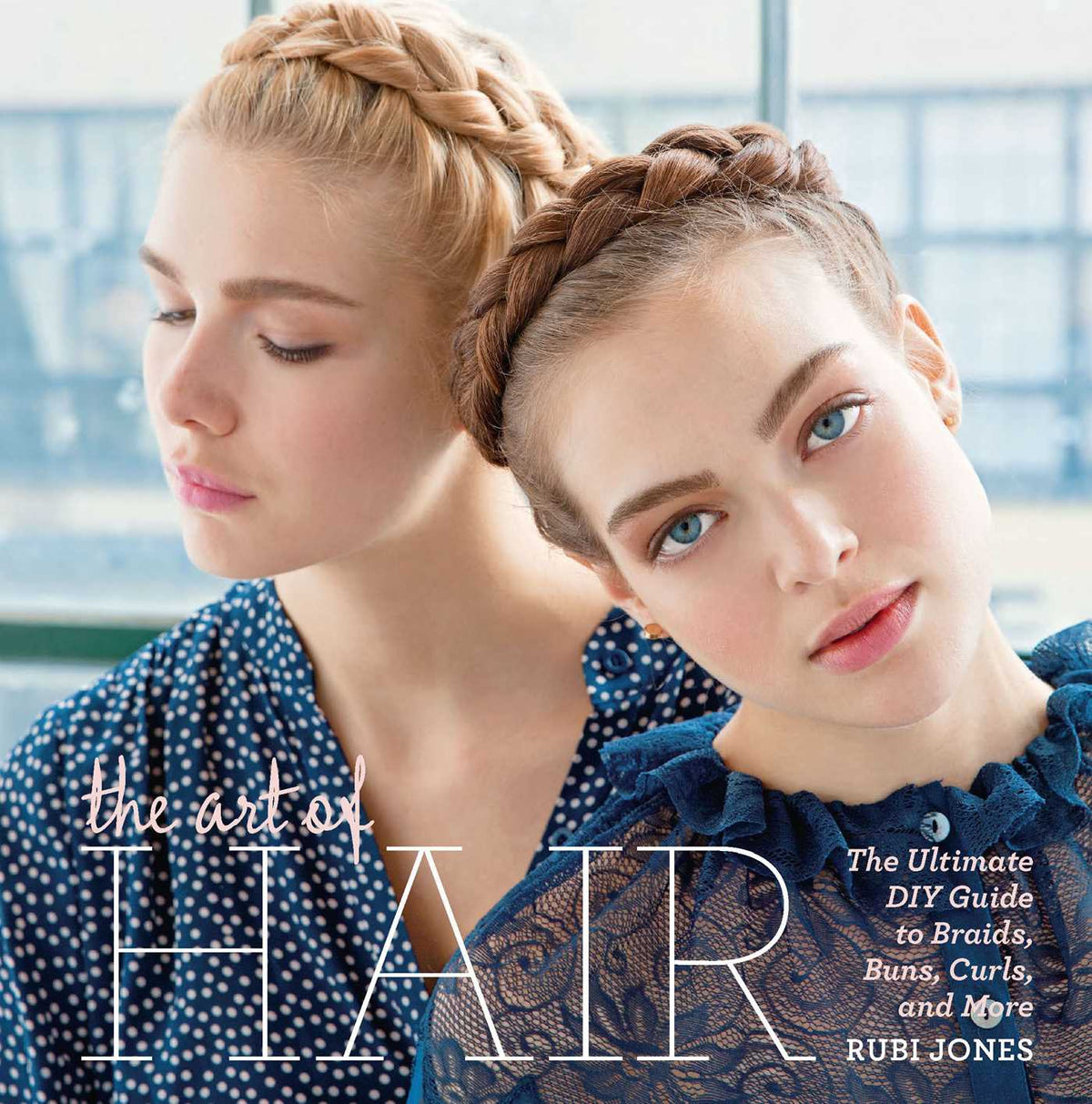 Art of Hair: The Ultimate DIY Guide to Braids, Buns, Curls, and More