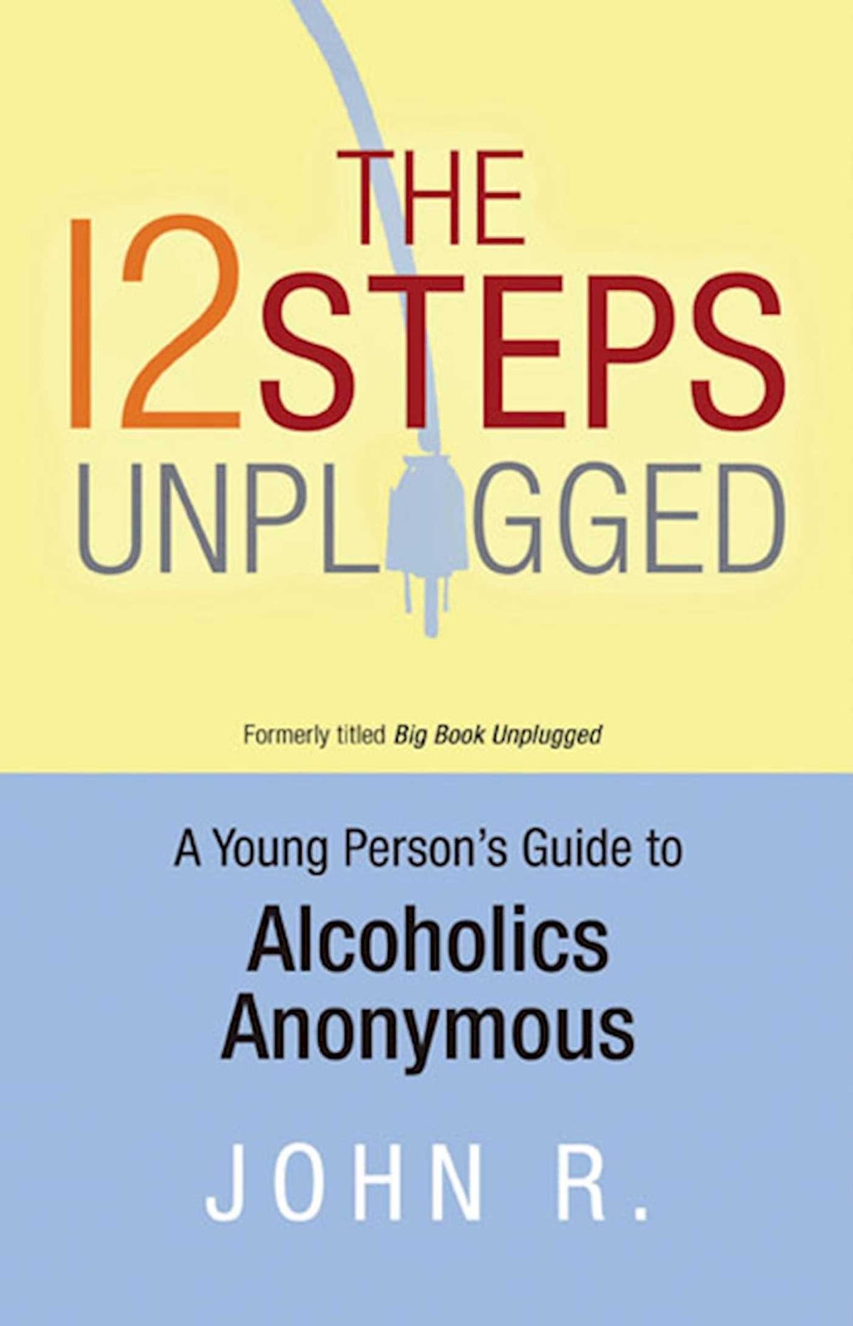 12 Steps Unplugged: A Young Person's Guide to Alcoholics Anonymous