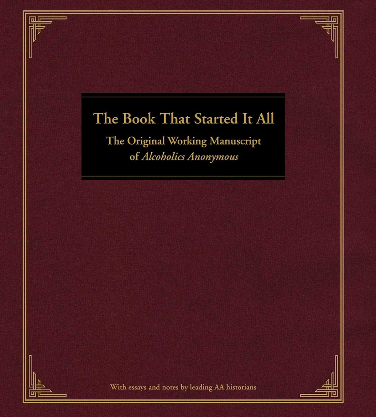 Book That Started It All: The Original Working Manuscript of Alcoholics Anonymous