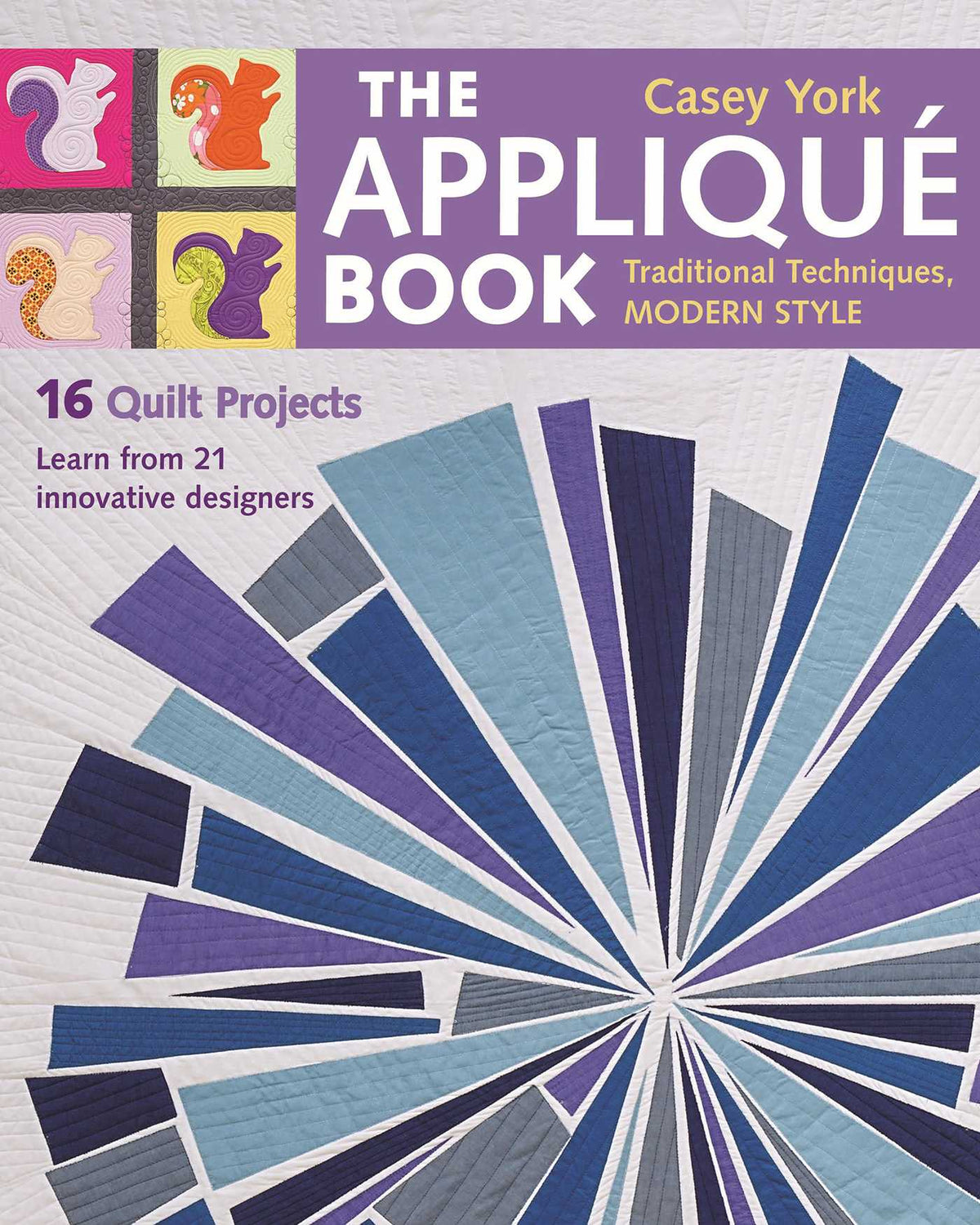 Appliqué Book: Traditional Techniques, Modern Style - 16 Quilt Projects