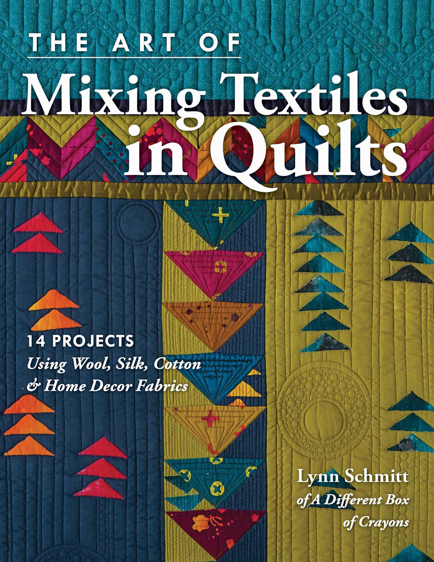 Art of Mixing Textiles in Quilts: 14 Projects Using Wool, Silk, Cotton & Home Décor Fabrics